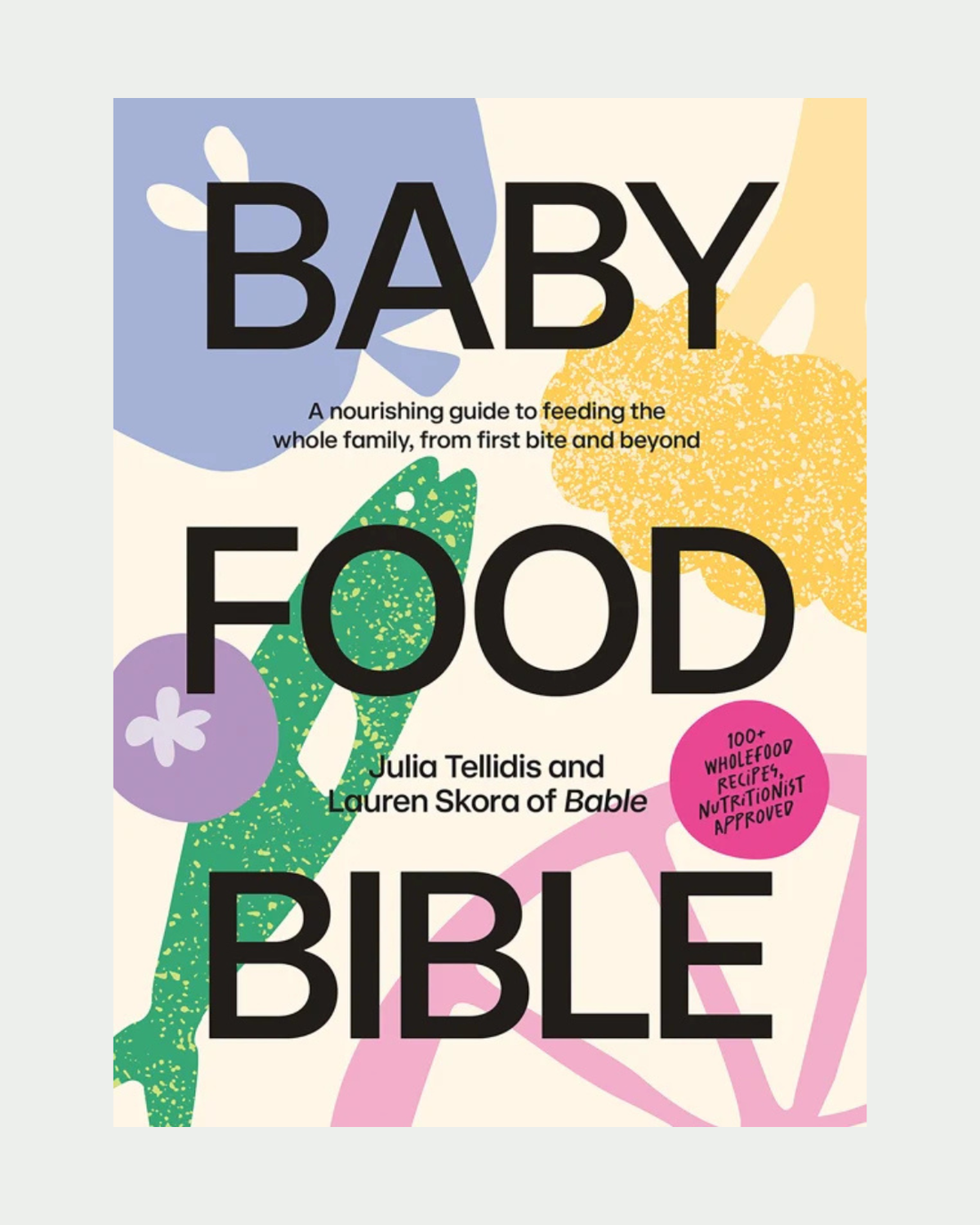 Baby Food Bible by Julia Tellidis & Lauren Skora