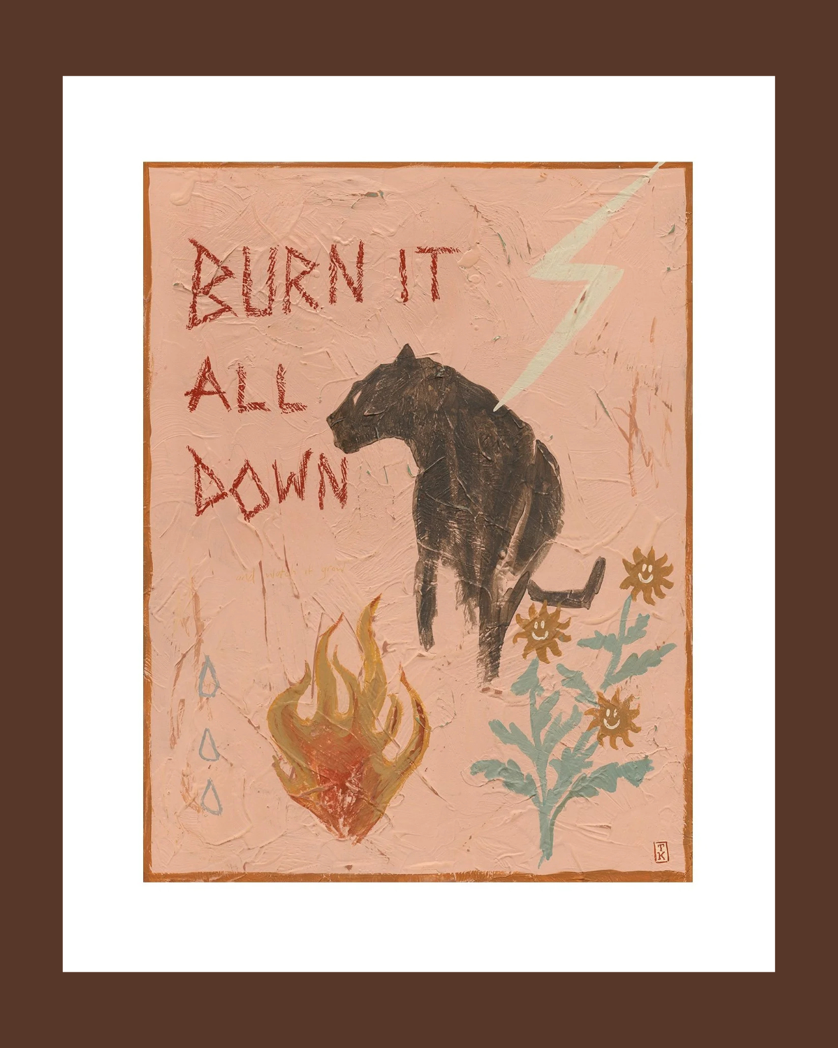 Burn It All Down And Watch It Grow Art Print by Tahnee Kelland