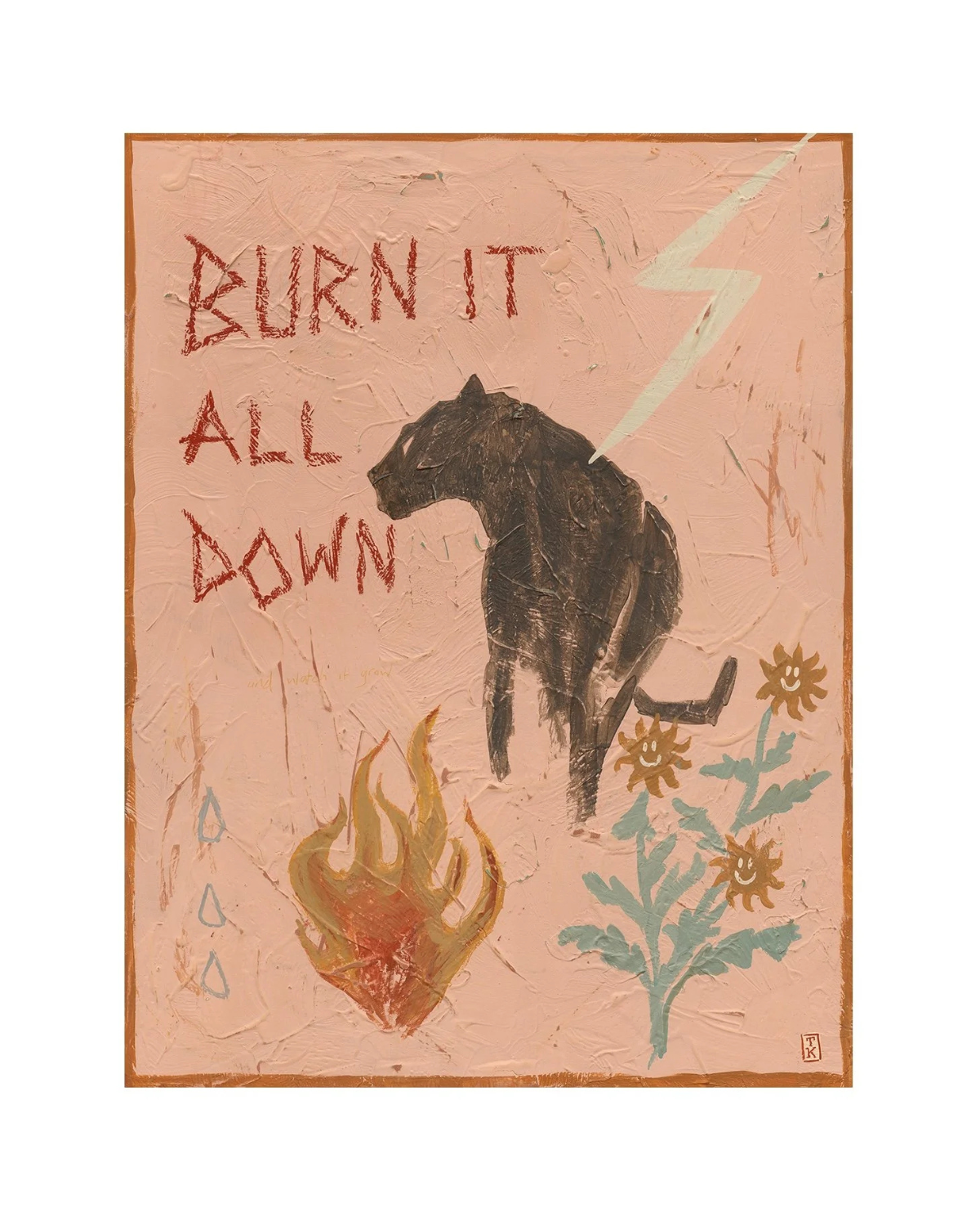 Burn It All Down And Watch It Grow Art Print by Tahnee Kelland