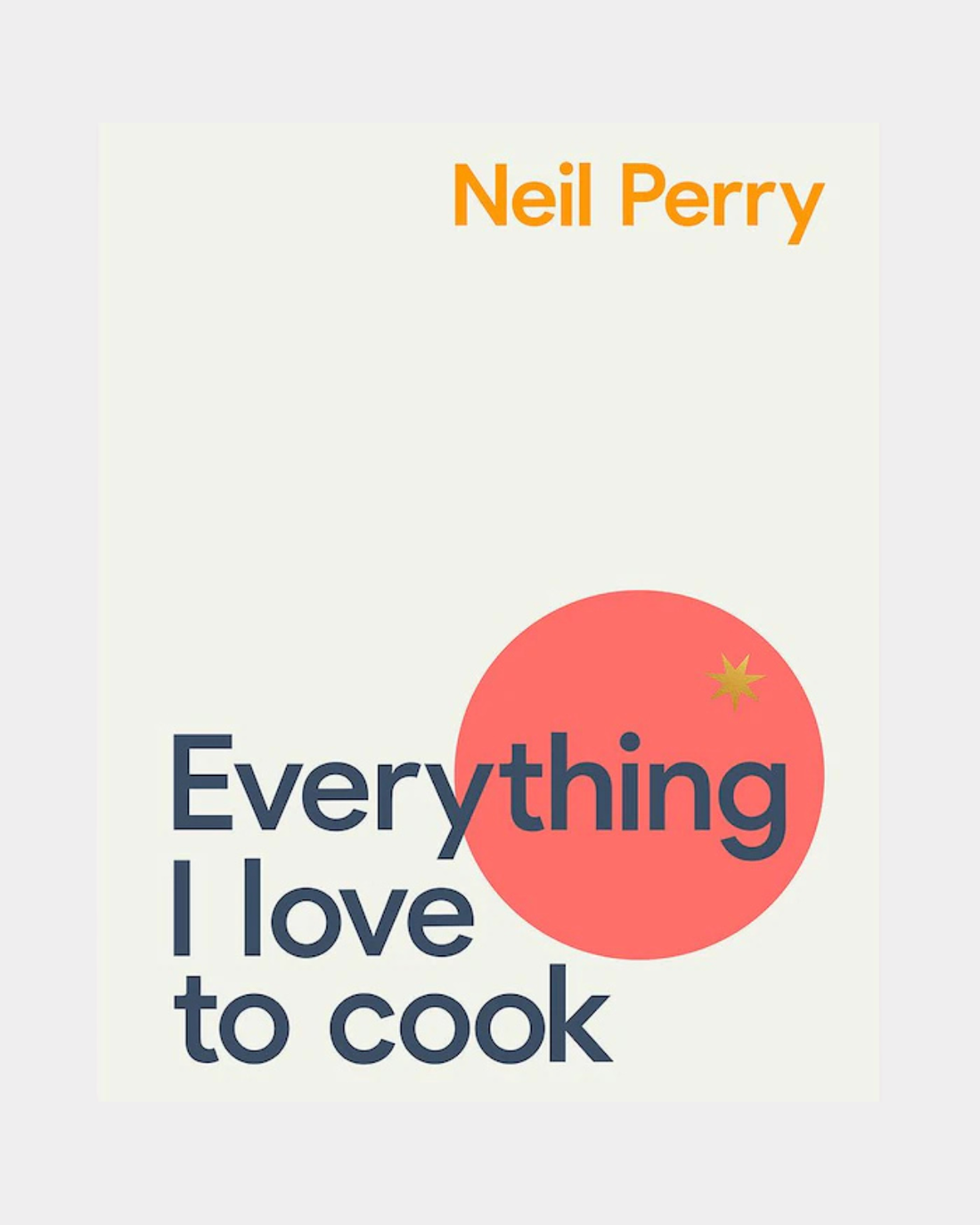 Everything I Love to Cook by Neil Perry