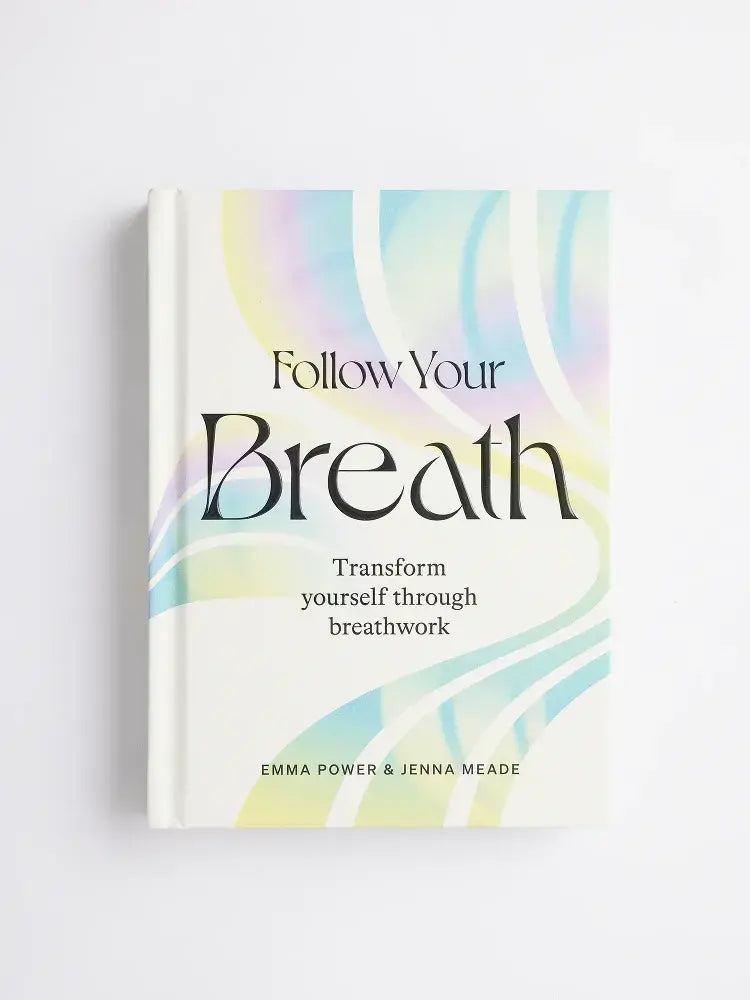 Follow Your Breath. Transform Yourself Through Breathwork by Emma Power and Jenna Meade