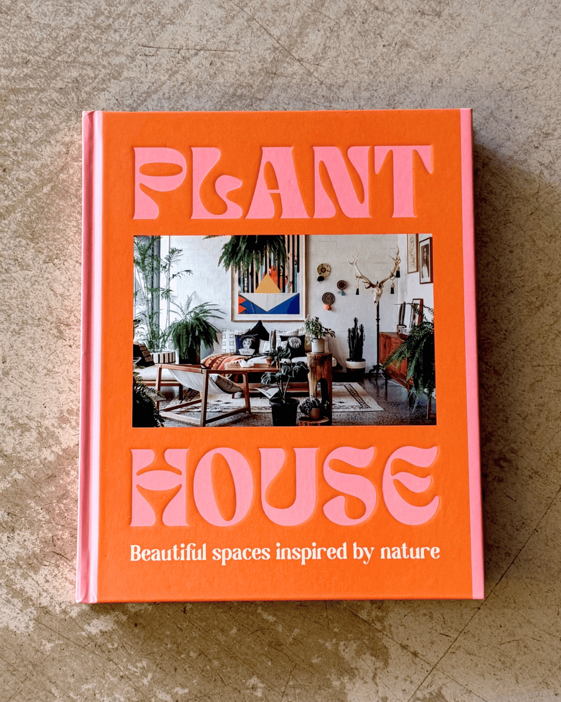 Plant House Book. Beautiful spaces inspired by nature by Harper by Design