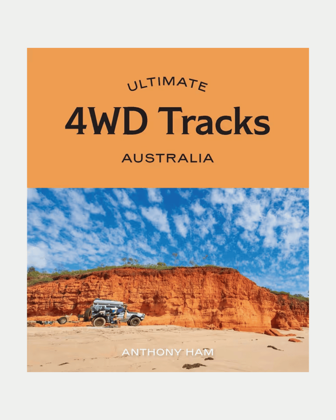 Ultimate 4WD Tracks: Australia by Anthony Ham