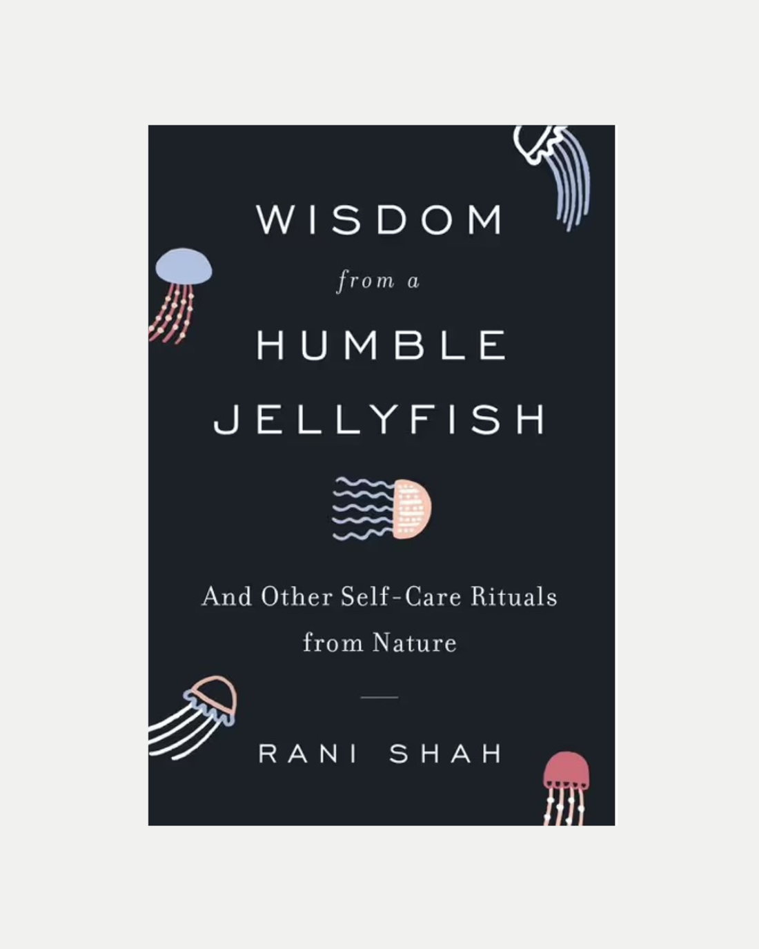 Wisdom From a Humble Jellyfish, And Other Self-Care Rituals from Nature